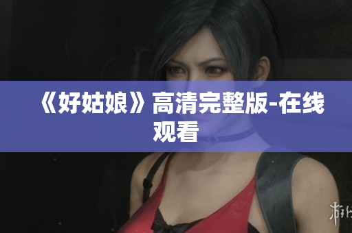 《好姑娘》高清完整版-在线观看