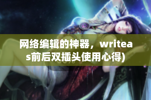 网络编辑的神器，writeas前后双插头使用心得)