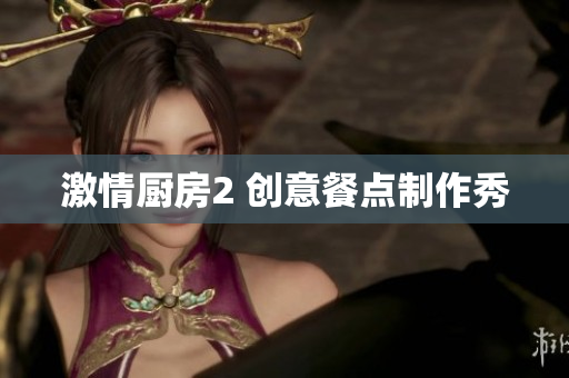 激情厨房2 创意餐点制作秀