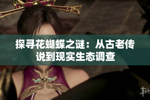 探寻花蝴蝶之谜：从古老传说到现实生态调查