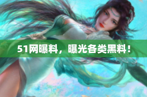 51网曝料，曝光各类黑料！