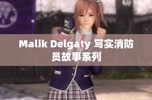 Malik Delgaty 写实消防员故事系列