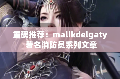 重磅推荐：malikdelgaty 著名消防员系列文章