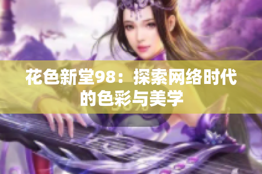 花色新堂98：探索网络时代的色彩与美学