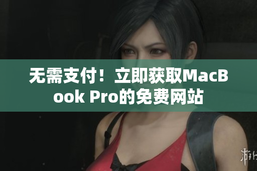 无需支付！立即获取MacBook Pro的免费网站