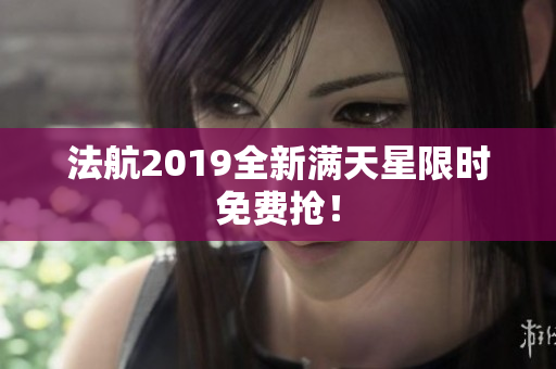 法航2019全新满天星限时免费抢！