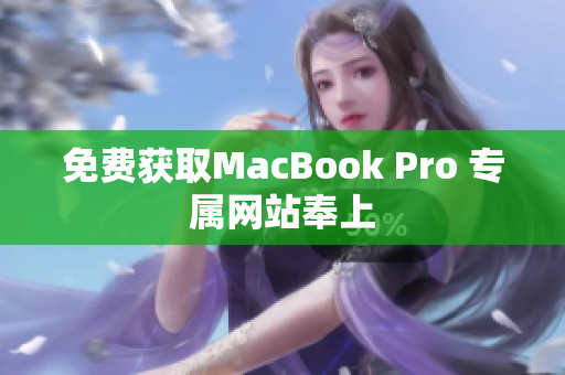 免费获取MacBook Pro 专属网站奉上