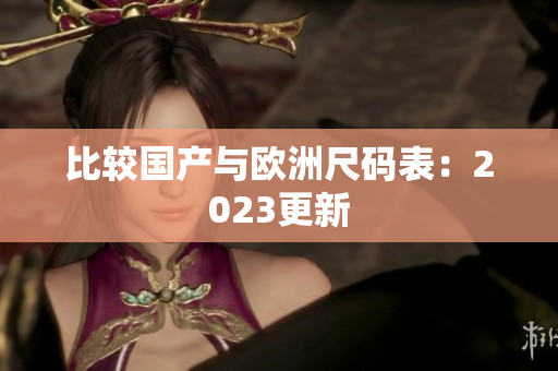 比较国产与欧洲尺码表：2023更新