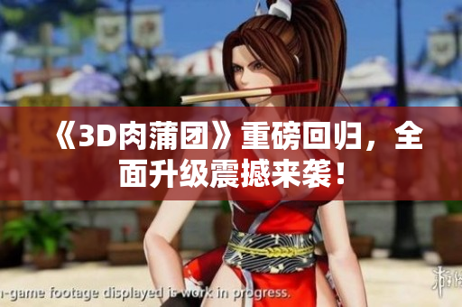 《3D肉蒲团》重磅回归，全面升级震撼来袭！