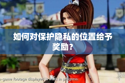 如何对保护隐私的位置给予奖励？
