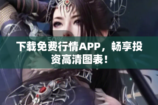 下载免费行情APP，畅享投资高清图表！