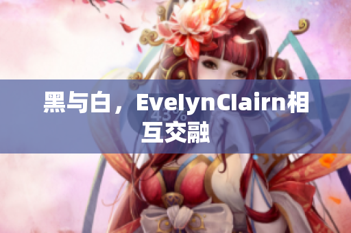 黑与白，EveIynCIairn相互交融