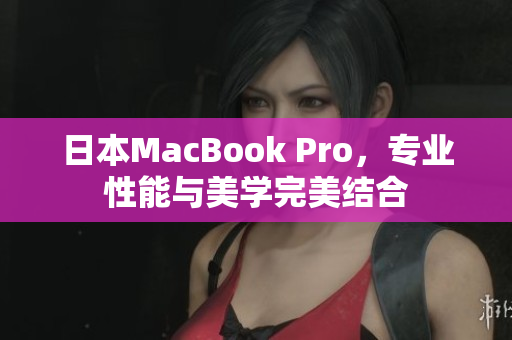 日本MacBook Pro，专业性能与美学完美结合