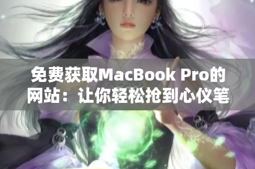 免费获取MacBook Pro的网站：让你轻松抢到心仪笔记本