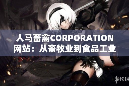 人马畜禽CORPORATION网站：从畜牧业到食品工业的领军企业