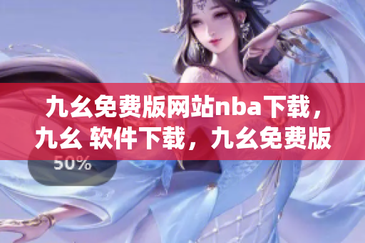 九幺免费版网站nba下载，九幺 软件下载，九幺免费版下载，九幺短视频软件安装免费版，九幺破解下载键接----ogiOXEruQCSI