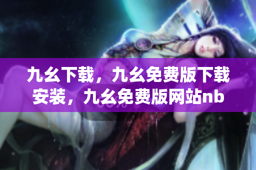 九幺下载，九幺免费版下载安装，九幺免费版网站nba，九幺 软件，九幺免费版网站nba下载----1KyVrwZ1ng31