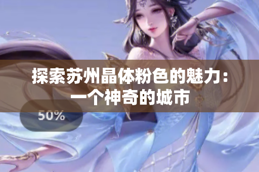 探索苏州晶体粉色的魅力：一个神奇的城市