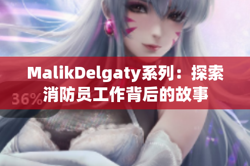 MalikDelgaty系列：探索消防员工作背后的故事