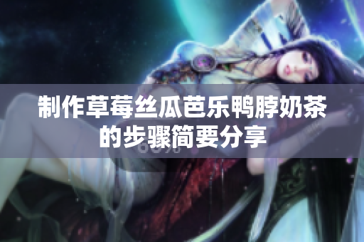 制作草莓丝瓜芭乐鸭脖奶茶的步骤简要分享