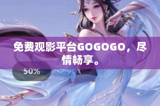 免费观影平台GOGOGO，尽情畅享。