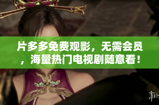 片多多免费观影，无需会员，海量热门电视剧随意看！