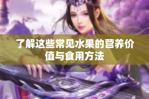 了解这些常见水果的营养价值与食用方法
