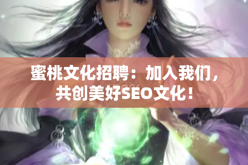 蜜桃文化招聘：加入我们，共创美好SEO文化！