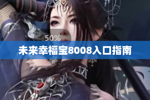 未来幸福宝8008入口指南