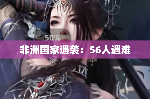 非洲国家遇袭：56人遇难