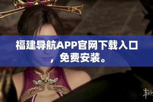 福建导航APP官网下载入口，免费安装。