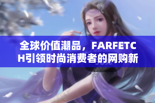 全球价值潮品，FARFETCH引领时尚消费者的网购新选择