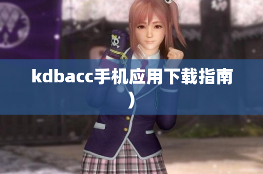 kdbacc手机应用下载指南)