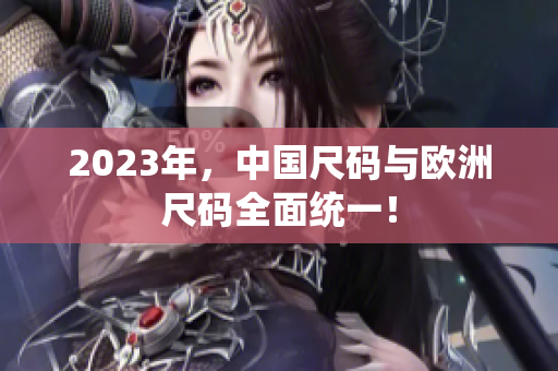 2023年，中国尺码与欧洲尺码全面统一！