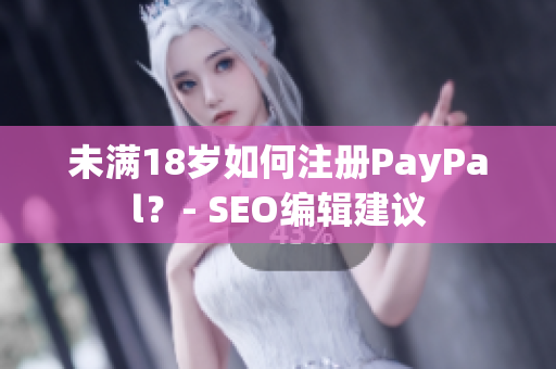 未满18岁如何注册PayPal？- SEO编辑建议