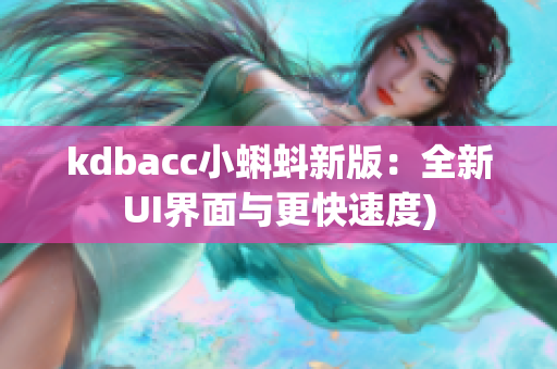 kdbacc小蝌蚪新版：全新UI界面与更快速度)