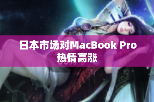 日本市场对MacBook Pro热情高涨
