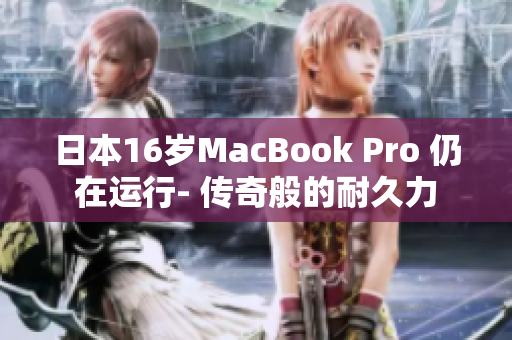 日本16岁MacBook Pro 仍在运行- 传奇般的耐久力