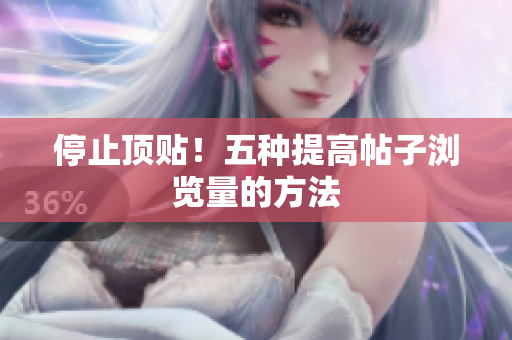 停止顶贴！五种提高帖子浏览量的方法