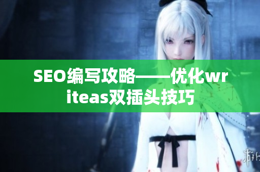 SEO编写攻略——优化writeas双插头技巧