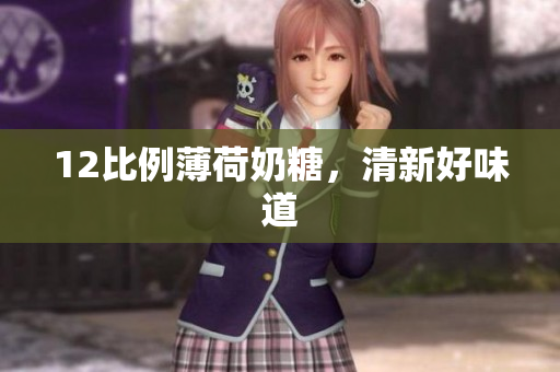 12比例薄荷奶糖，清新好味道