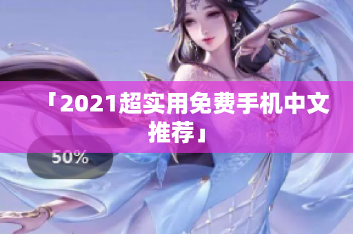 「2021超实用免费手机中文推荐」