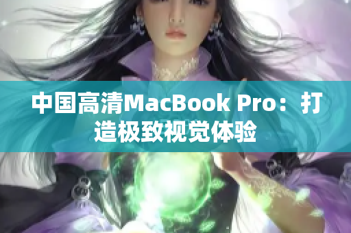 中国高清MacBook Pro：打造极致视觉体验