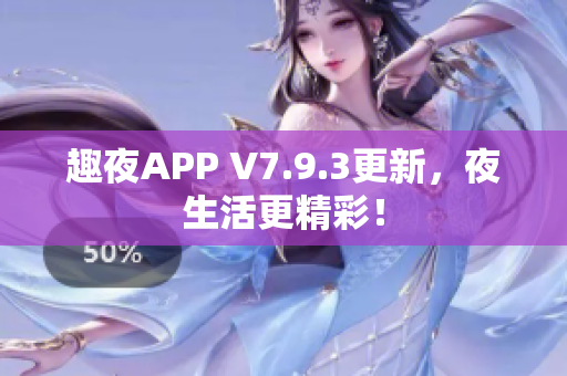 趣夜APP V7.9.3更新，夜生活更精彩！
