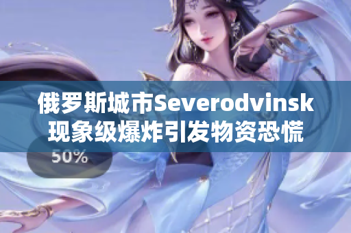 俄罗斯城市Severodvinsk现象级爆炸引发物资恐慌