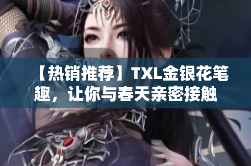 【热销推荐】TXL金银花笔趣，让你与春天亲密接触
