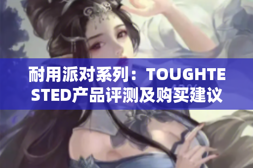 耐用派对系列：TOUGHTESTED产品评测及购买建议