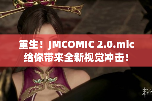 重生！JMCOMIC 2.0.mic给你带来全新视觉冲击！