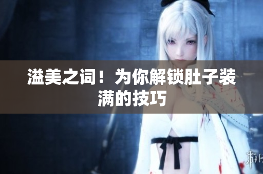 溢美之词！为你解锁肚子装满的技巧