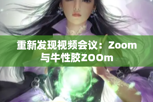 重新发现视频会议：Zoom与牛性胶ZOOm